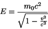 \begin{displaymath}
E = \frac{m_0 c^2}{\sqrt{1-\frac{v^2}{c^2}}}
\end{displaymath}