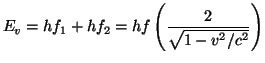 $\displaystyle E_v=hf_1+hf_2=hf\left(\frac{2}{\sqrt{1-v^2/c^2}}\right)$